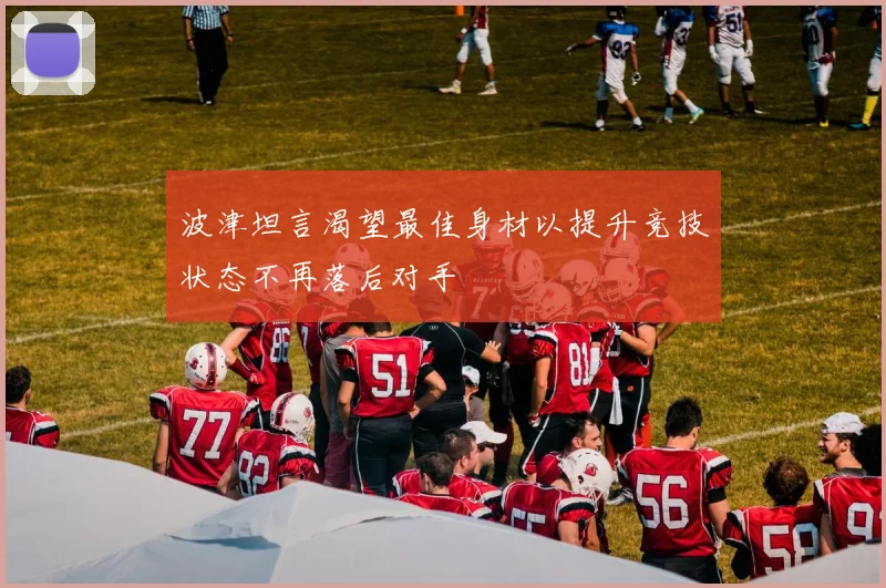 波津坦言渴望最佳身材以提升竞技状态不再落后对手