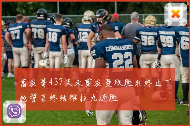 蓄发哥437天未剪发曼联胜利终止下轮誓言终结维拉九连胜