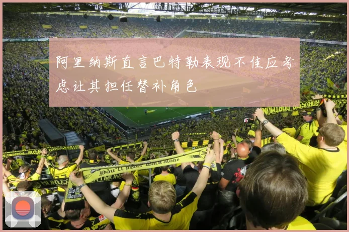 阿里纳斯直言巴特勒表现不佳应考虑让其担任替补角色